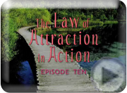Click here to view the Law of Attraction in Action Episode 10 Trailer Law of Attraction in Action Episode 10 Trailer